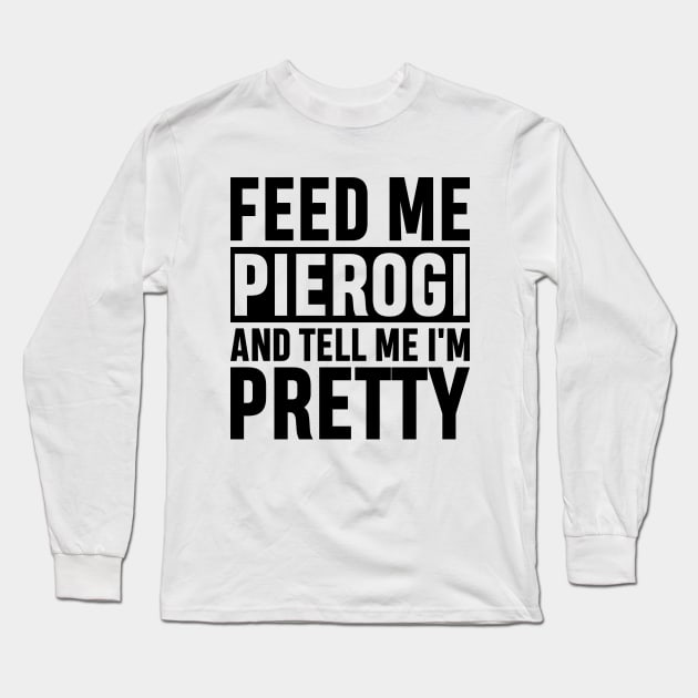 Feed Me Pierogi And Tell Me I'm Pretty Funny Polish Food Gift Long Sleeve T-Shirt by norhan2000